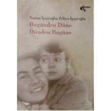 Bugünden Düne Dünden Bugüne - Nazan İpşiroğlu, Zehra İpşiroğlu