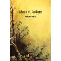 Kökler ve Kemikler - Arife Kalender