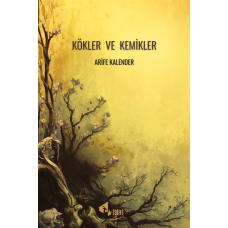 Kökler ve Kemikler - Arife Kalender